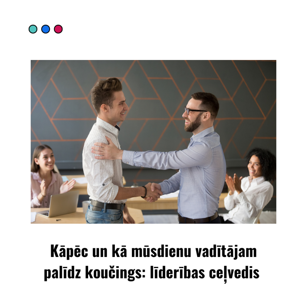 Kāpēc un kā mūsdienu vadītājam palīdz koučings: līderības ceļvedis